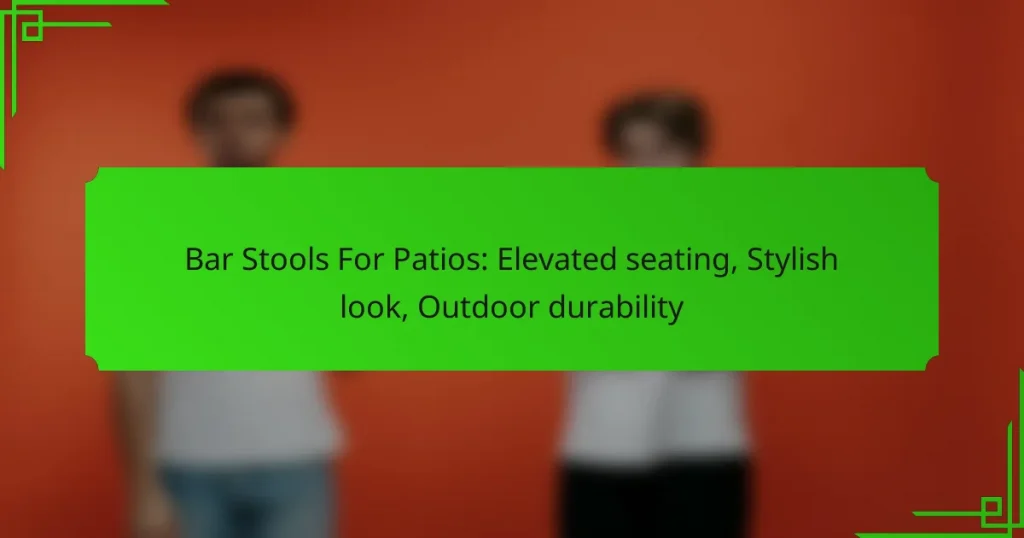 Bar Stools For Patios: Elevated seating, Stylish look, Outdoor durability
