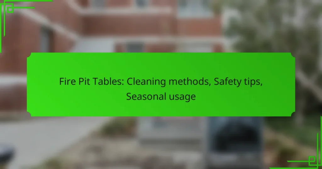 Fire Pit Tables: Cleaning methods, Safety tips, Seasonal usage