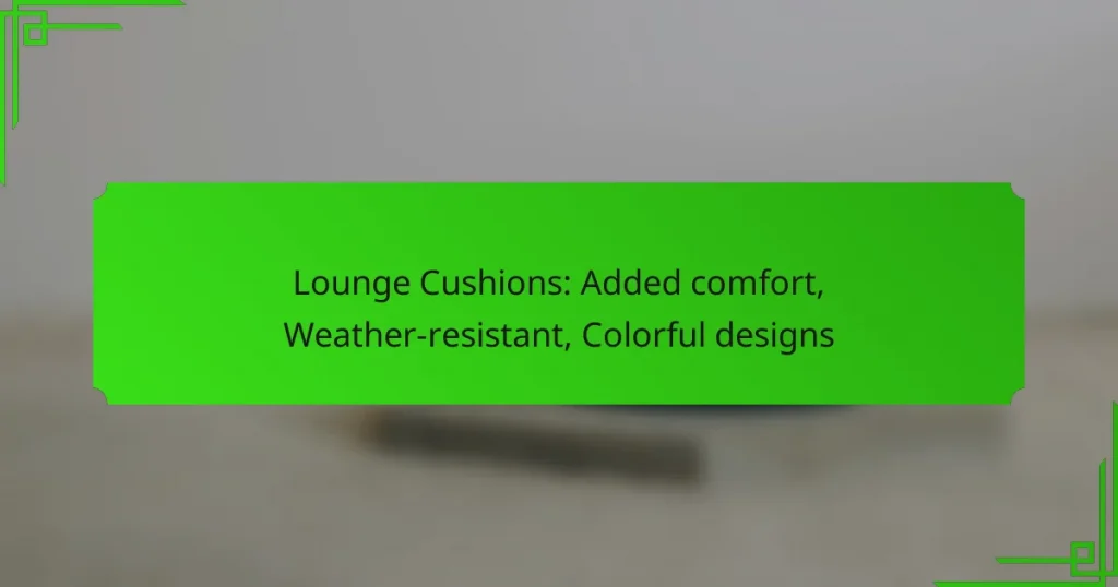 Lounge Cushions: Added comfort, Weather-resistant, Colorful designs