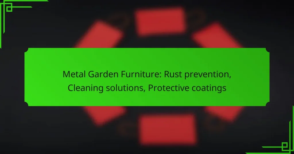 Metal Garden Furniture: Rust prevention, Cleaning solutions, Protective coatings