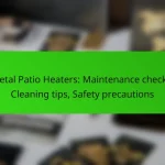 Metal Patio Heaters: Maintenance checks, Cleaning tips, Safety precautions