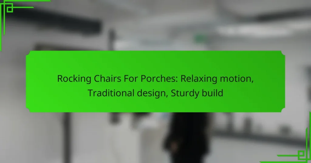 Rocking Chairs For Porches: Relaxing motion, Traditional design, Sturdy build