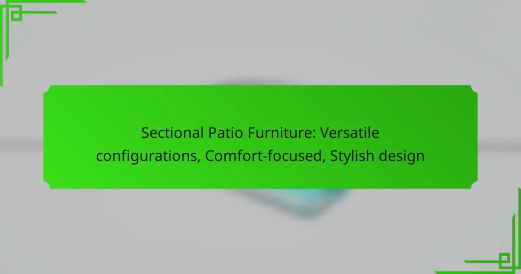 Sectional Patio Furniture: Versatile configurations, Comfort-focused, Stylish design
