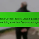 Stone Outdoor Tables: Cleaning agents, Avoiding scratches, Seasonal storage