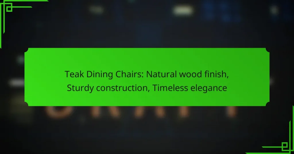 Teak Dining Chairs: Natural wood finish, Sturdy construction, Timeless elegance