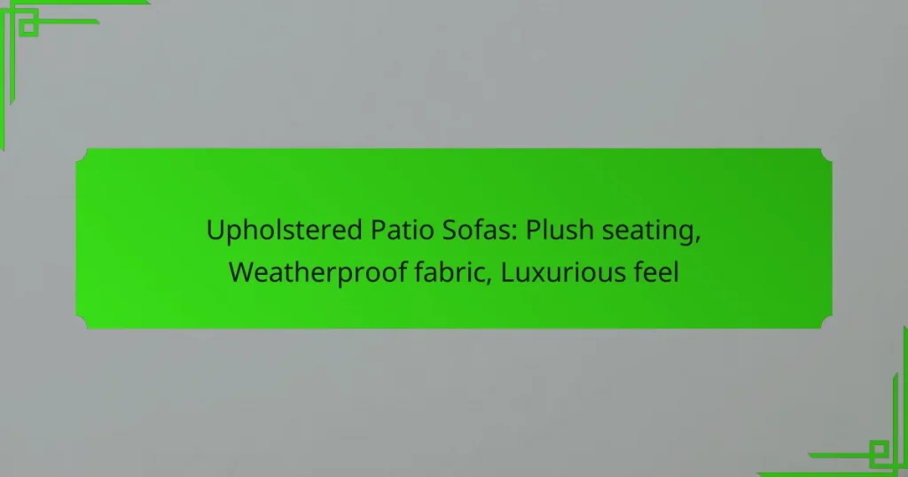 Upholstered Patio Sofas: Plush seating, Weatherproof fabric, Luxurious feel