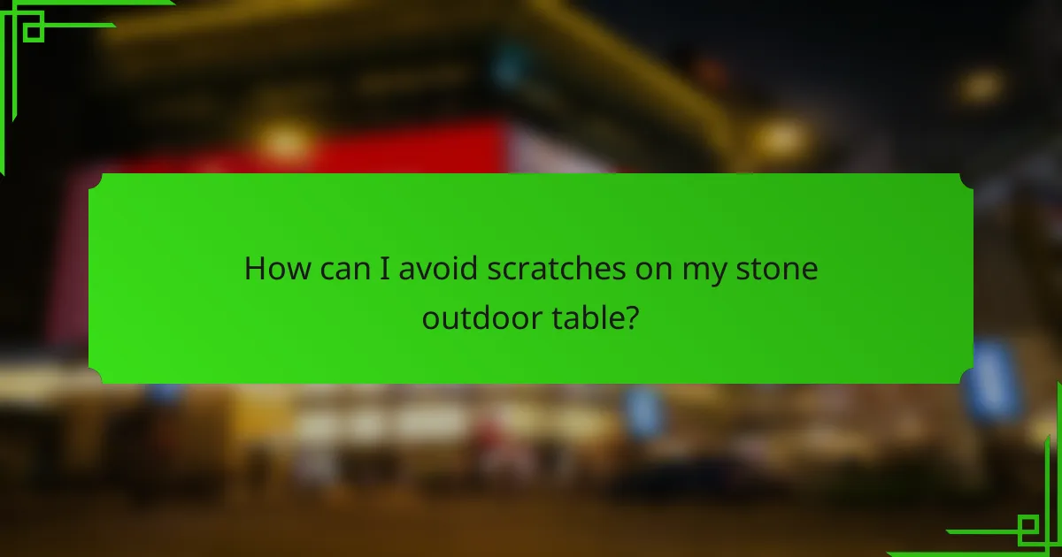 How can I avoid scratches on my stone outdoor table?