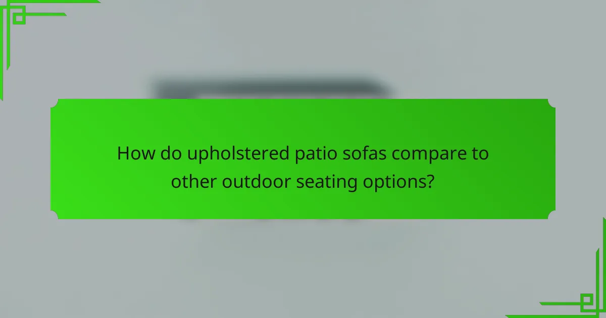How do upholstered patio sofas compare to other outdoor seating options?