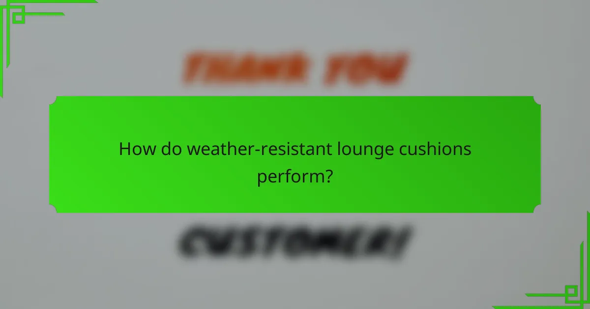 How do weather-resistant lounge cushions perform?