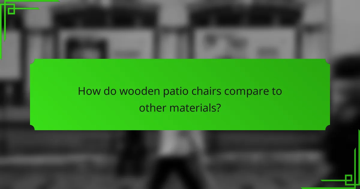 How do wooden patio chairs compare to other materials?