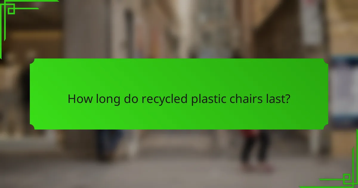 How long do recycled plastic chairs last?