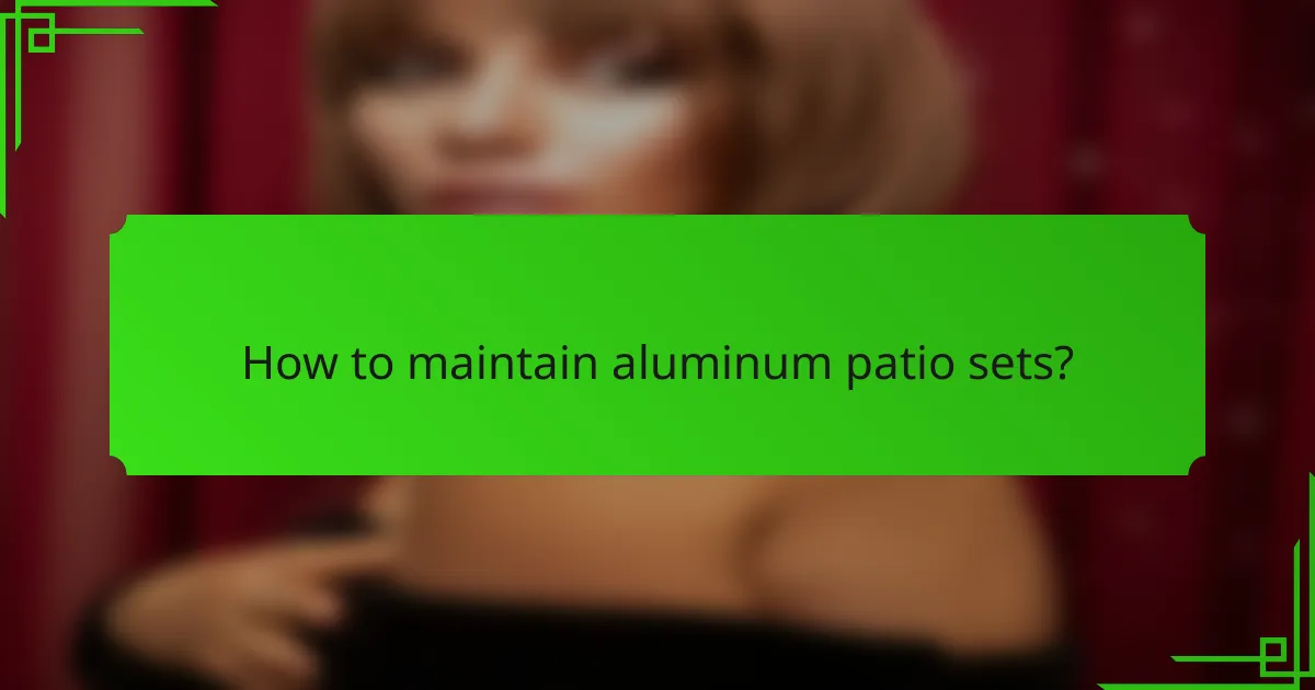 How to maintain aluminum patio sets?