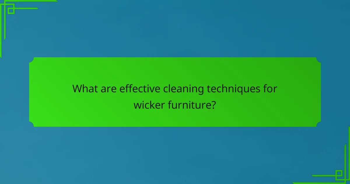 What are effective cleaning techniques for wicker furniture?