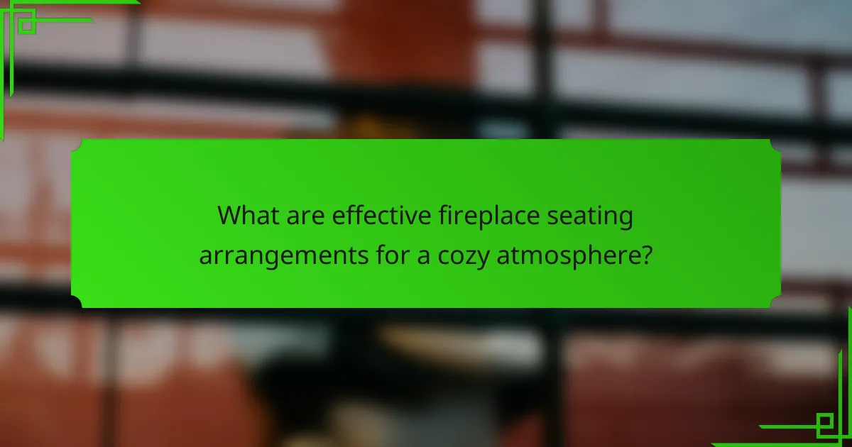 What are effective fireplace seating arrangements for a cozy atmosphere?