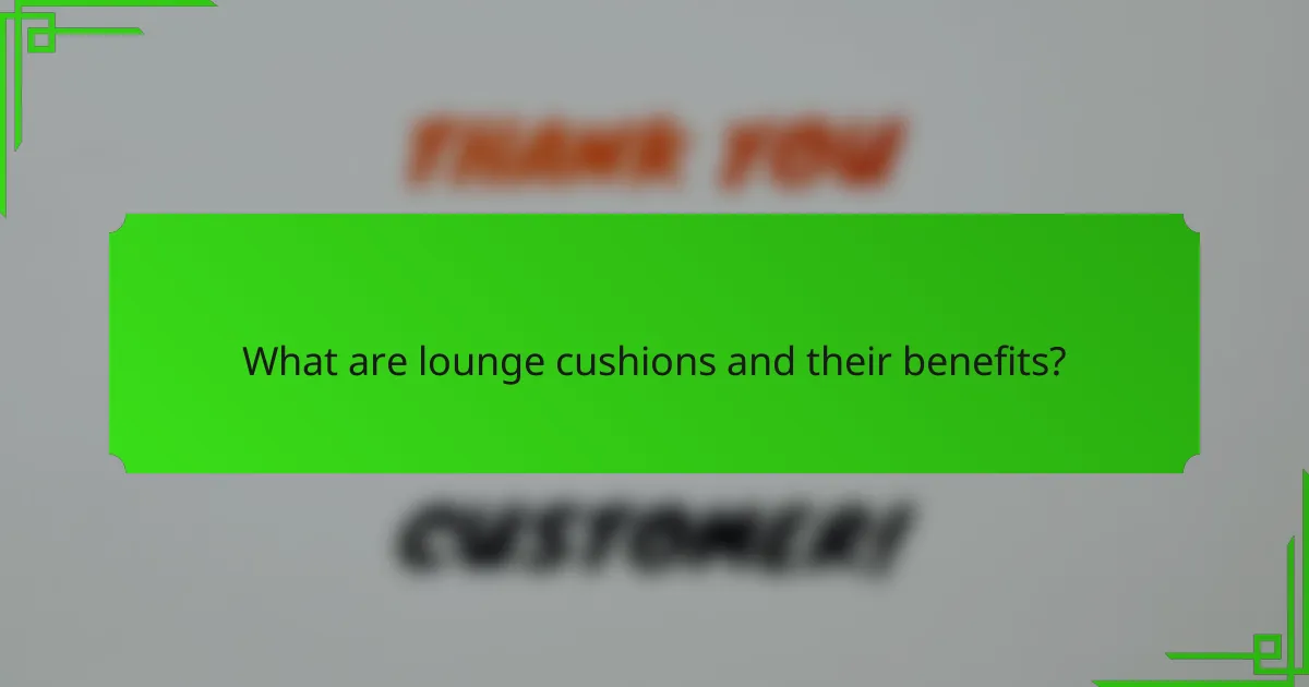 What are lounge cushions and their benefits?
