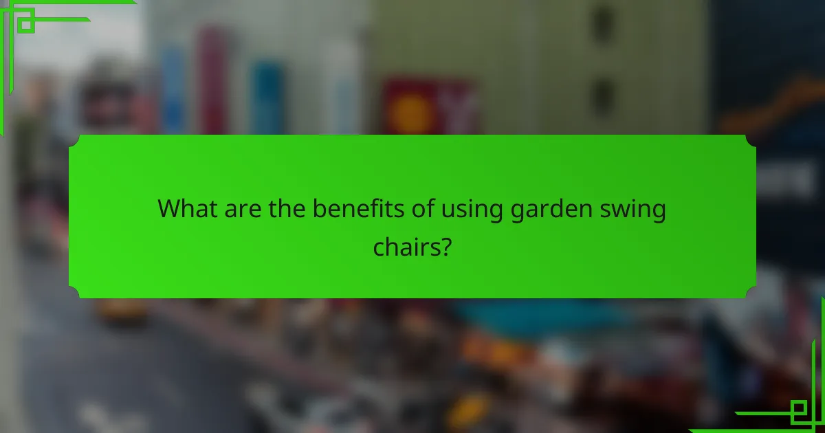What are the benefits of using garden swing chairs?