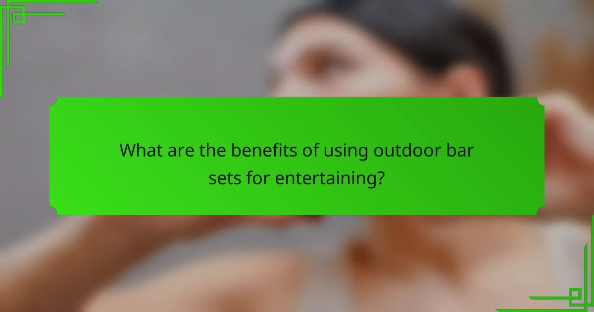 What are the benefits of using outdoor bar sets for entertaining?
