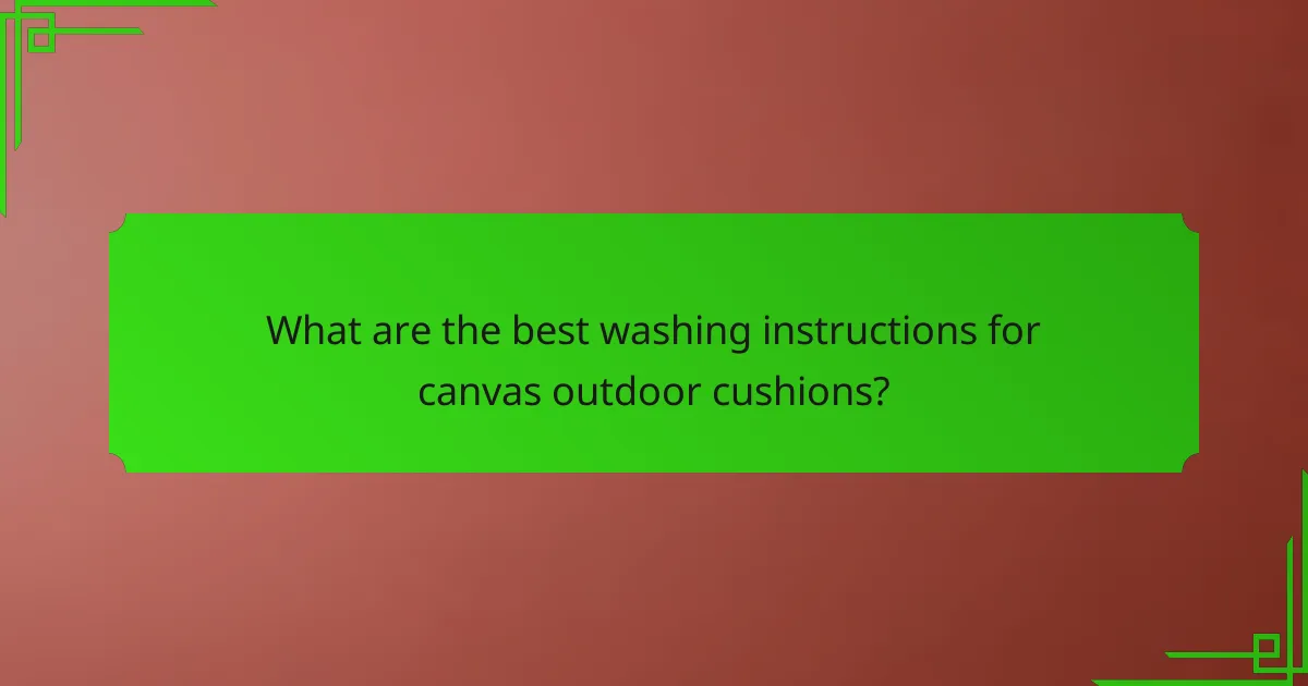 What are the best washing instructions for canvas outdoor cushions?