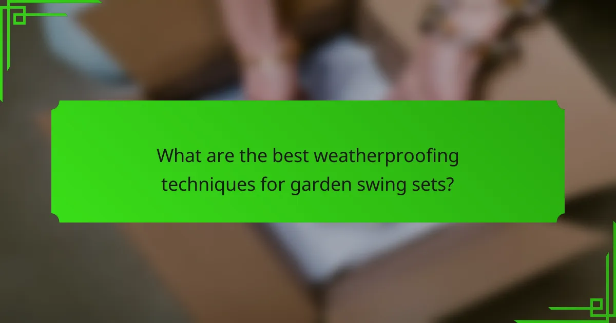 What are the best weatherproofing techniques for garden swing sets?