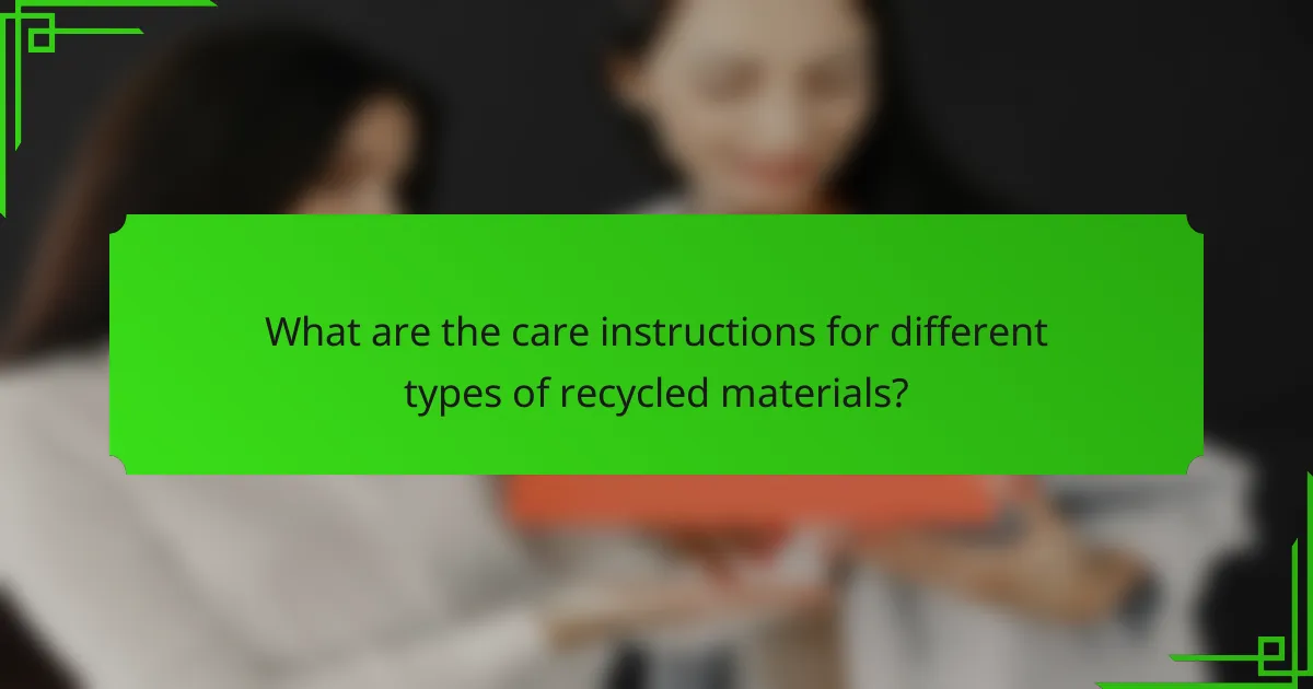 What are the care instructions for different types of recycled materials?