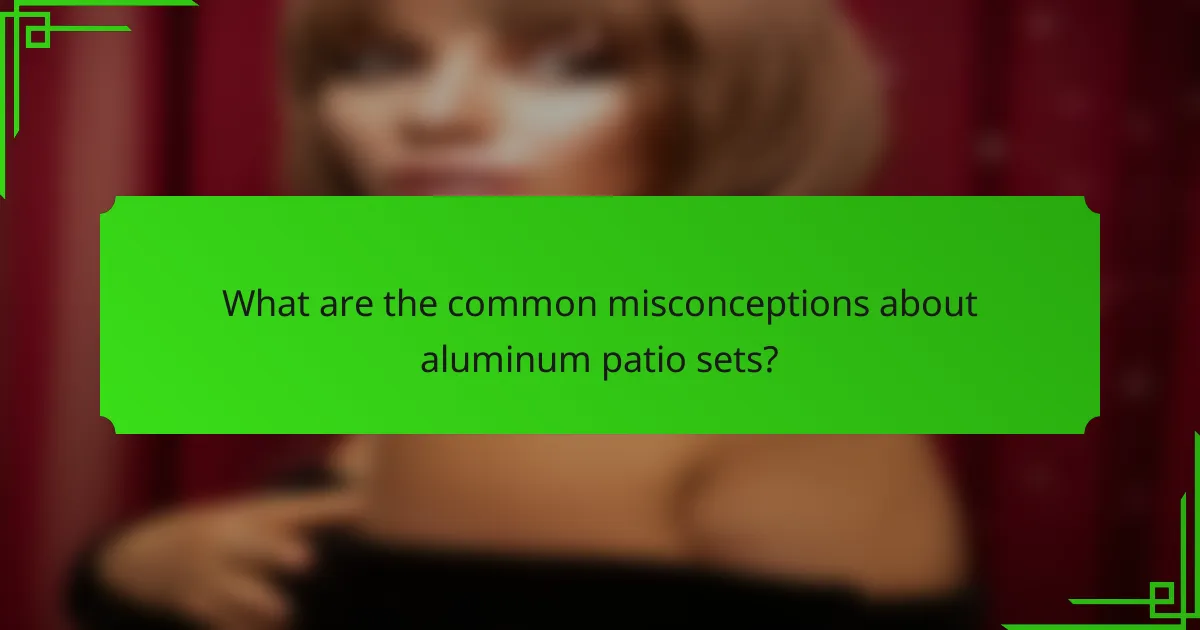 What are the common misconceptions about aluminum patio sets?
