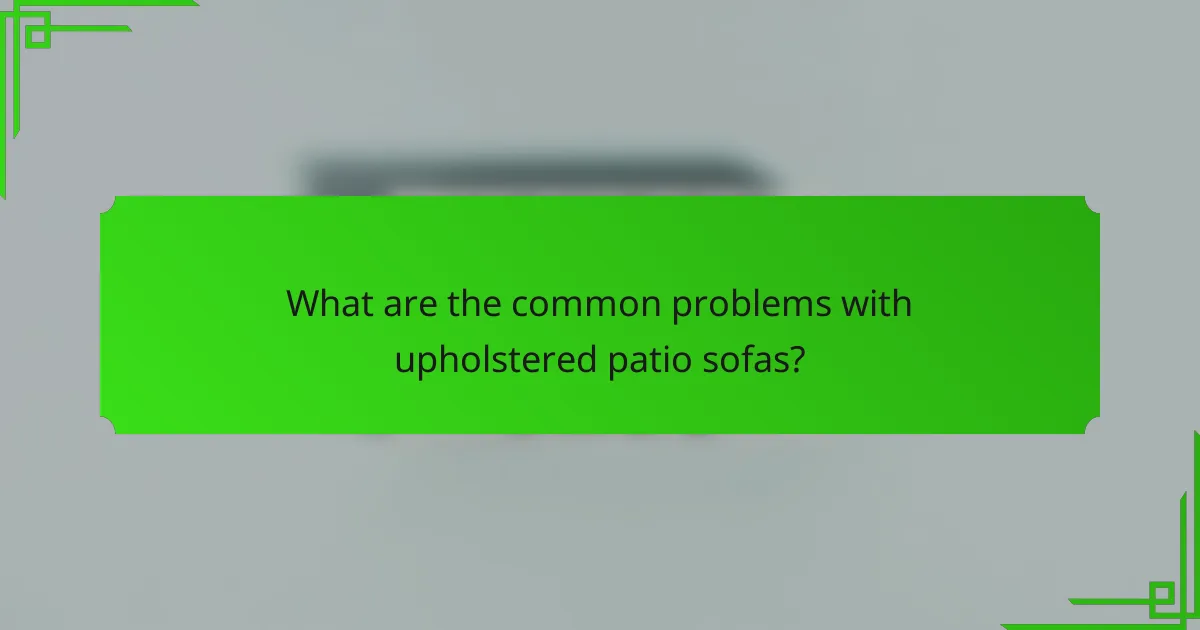 What are the common problems with upholstered patio sofas?