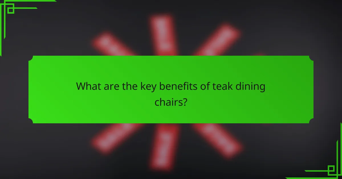 What are the key benefits of teak dining chairs?