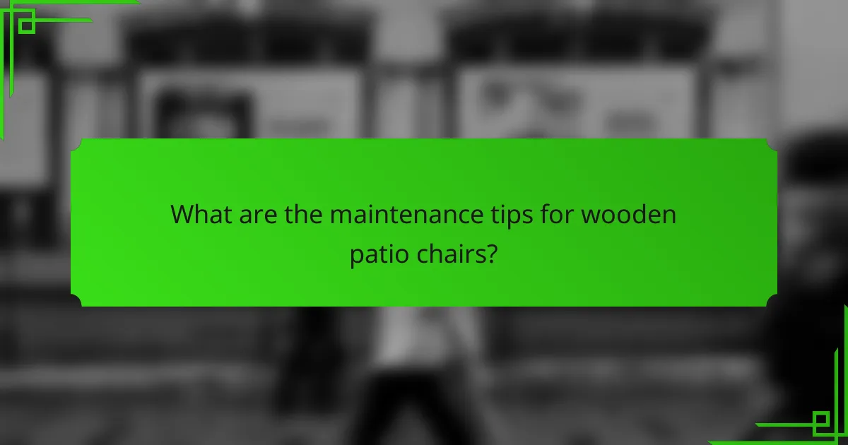 What are the maintenance tips for wooden patio chairs?