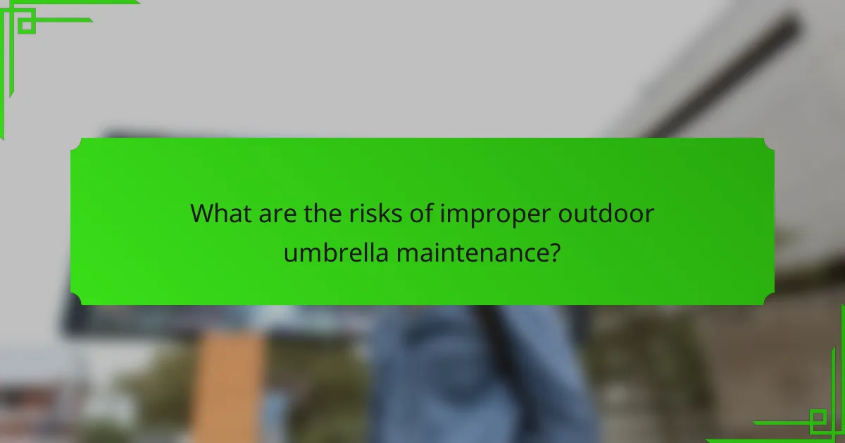 What are the risks of improper outdoor umbrella maintenance?