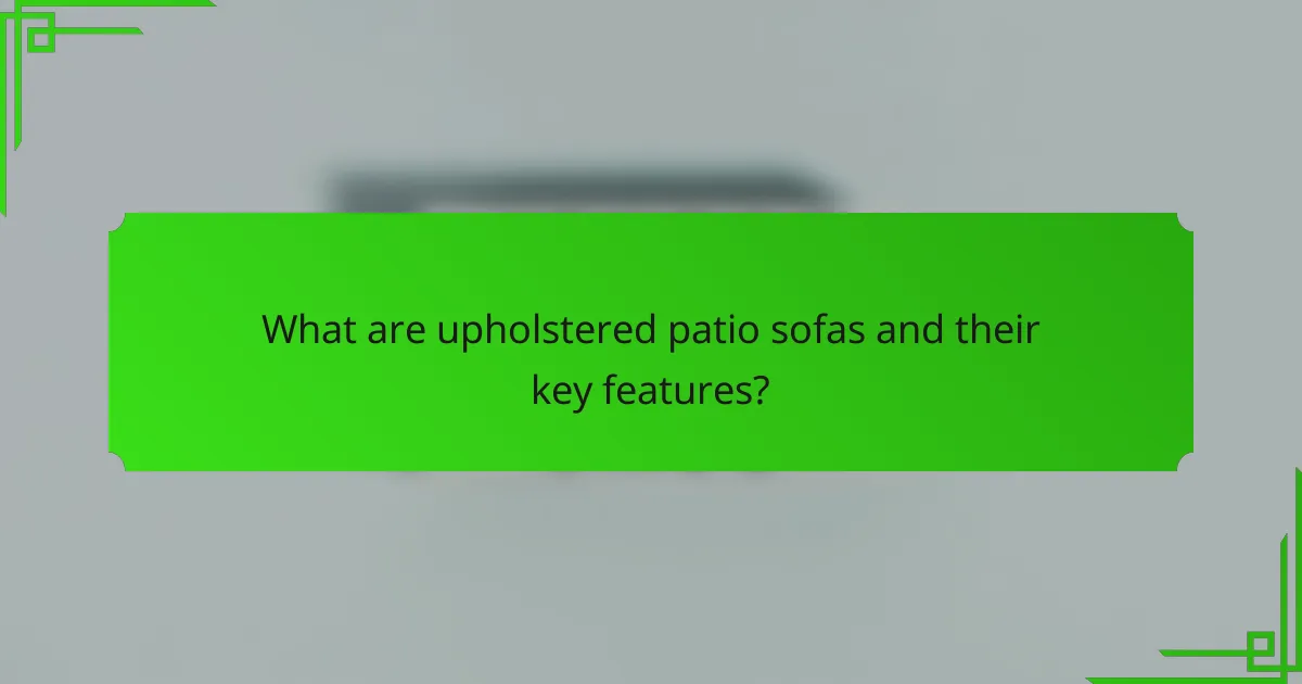 What are upholstered patio sofas and their key features?