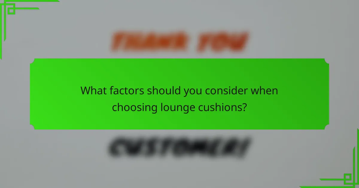 What factors should you consider when choosing lounge cushions?