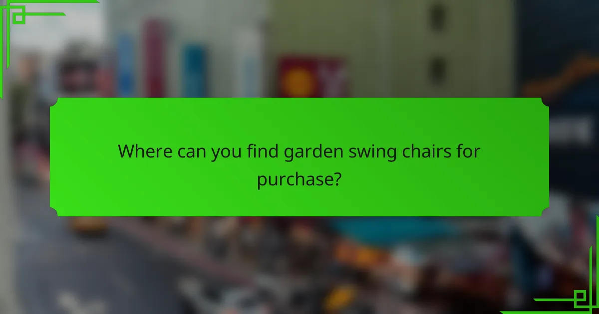 Where can you find garden swing chairs for purchase?