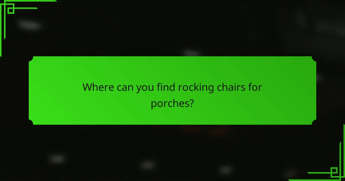 Where can you find rocking chairs for porches?