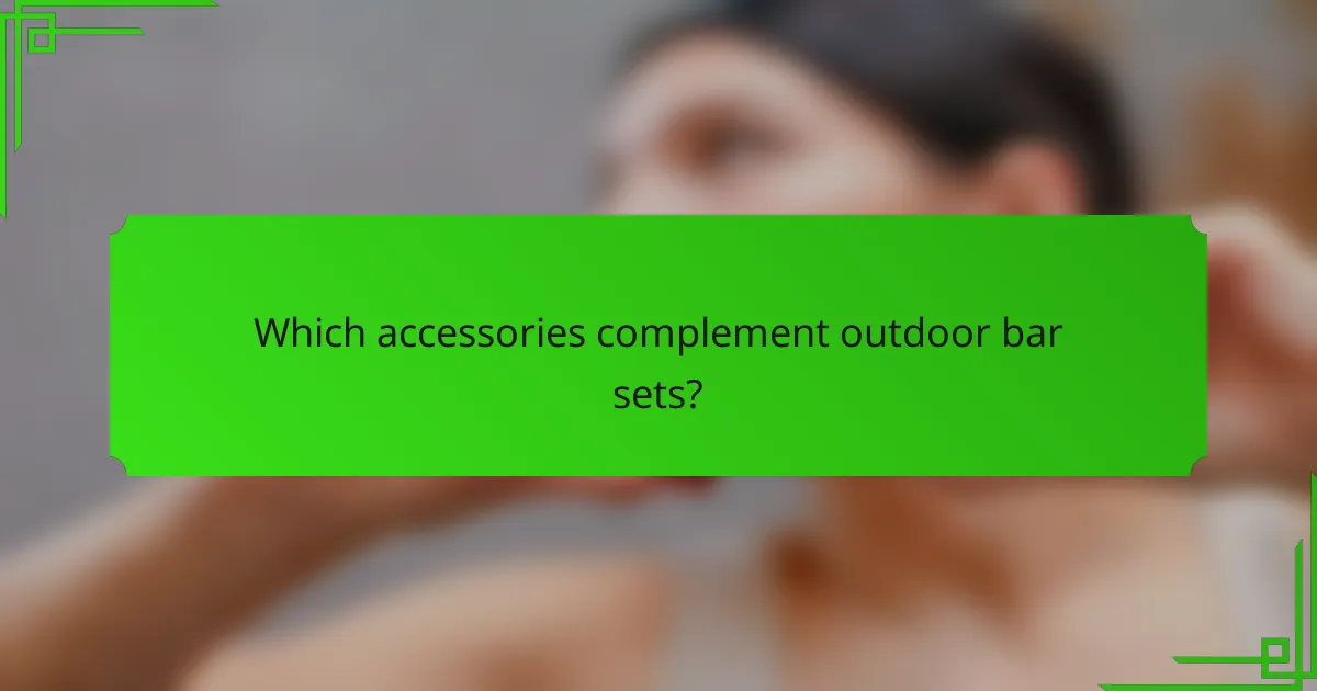 Which accessories complement outdoor bar sets?