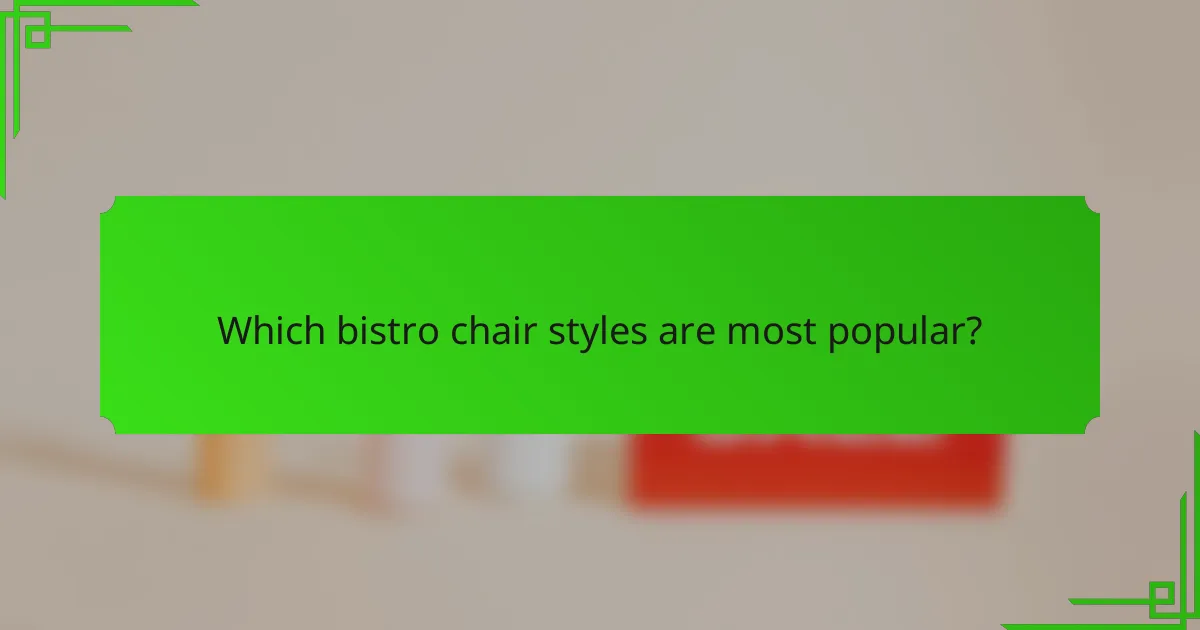 Which bistro chair styles are most popular?