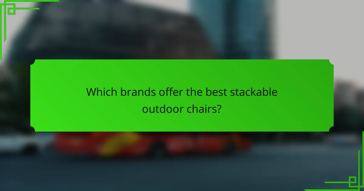Which brands offer the best stackable outdoor chairs?