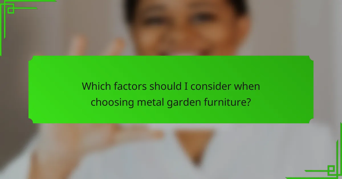 Which factors should I consider when choosing metal garden furniture?