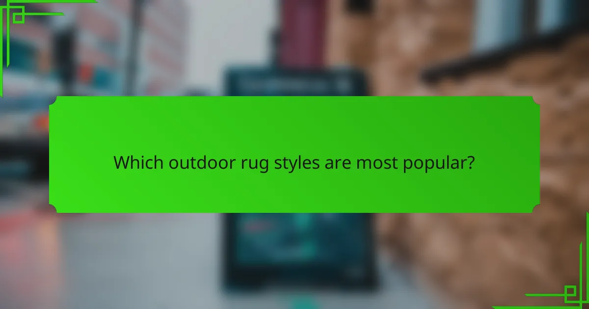 Which outdoor rug styles are most popular?