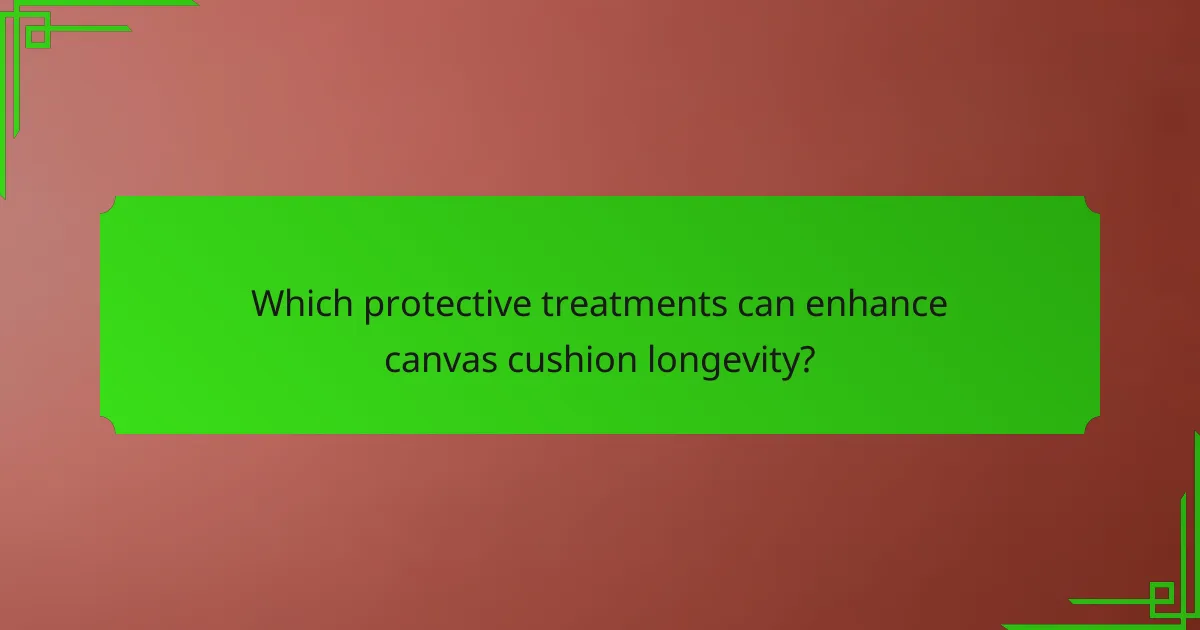 Which protective treatments can enhance canvas cushion longevity?