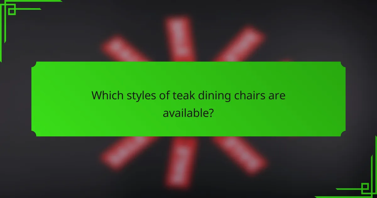 Which styles of teak dining chairs are available?
