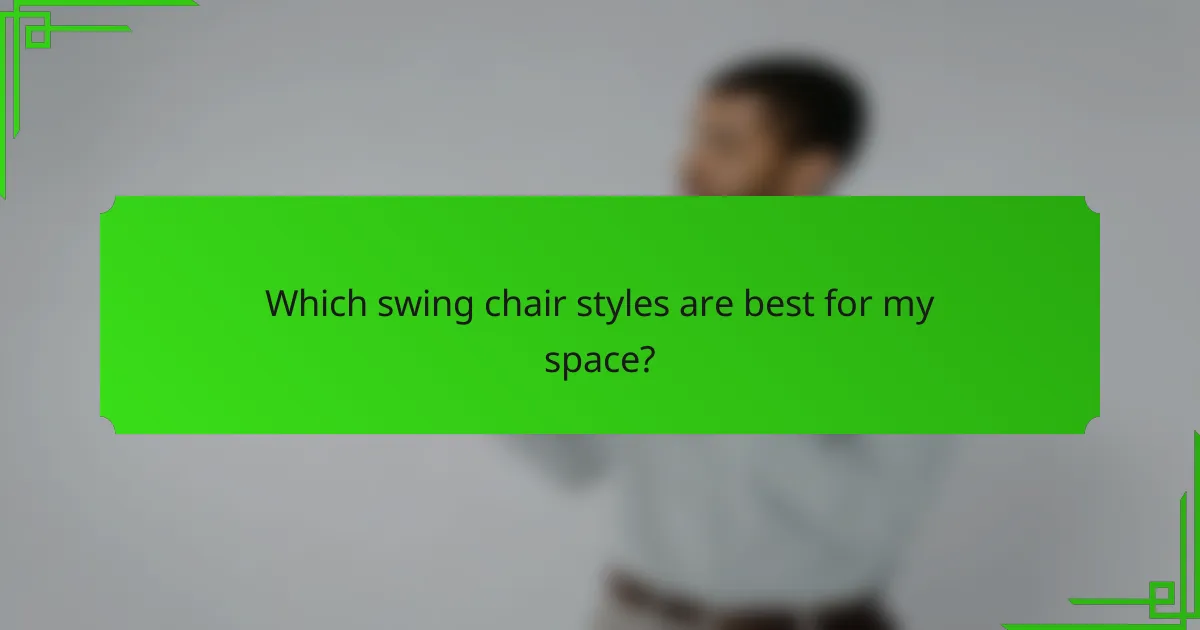 Which swing chair styles are best for my space?